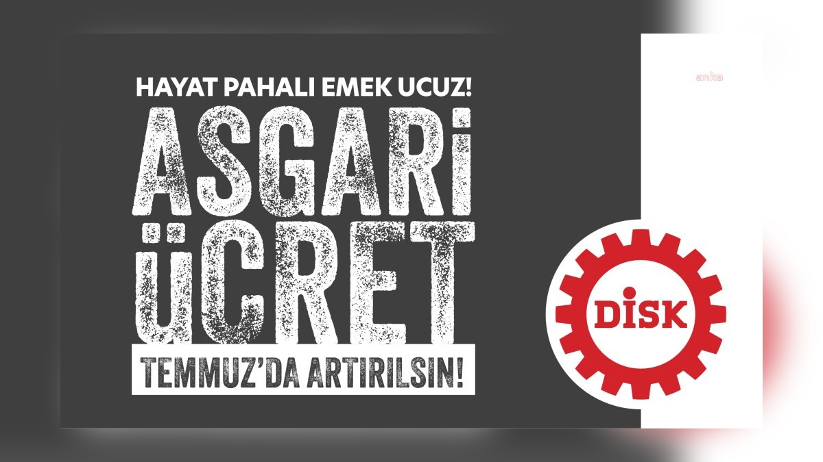 DİSK: Temmuz'da asgari ücrete zam şart